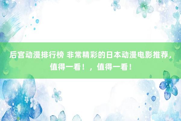 后宫动漫排行榜 非常精彩的日本动漫电影推荐，值得一看！，值得一看！
